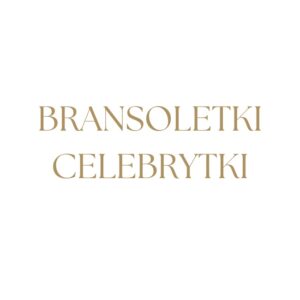 Bransoletki celebrytki
